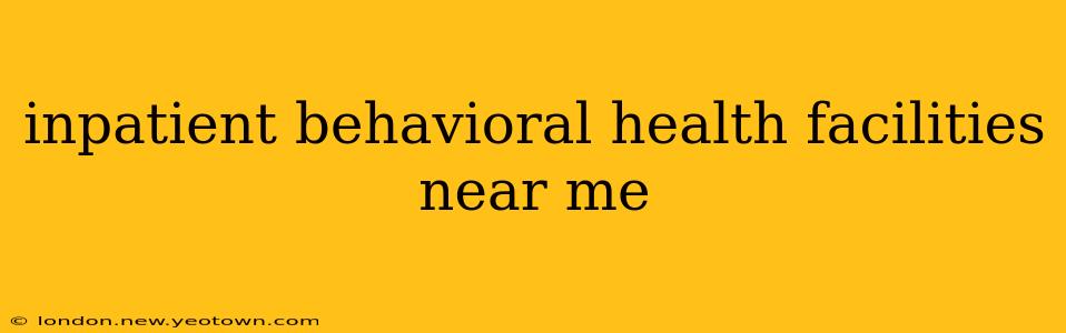 inpatient behavioral health facilities near me