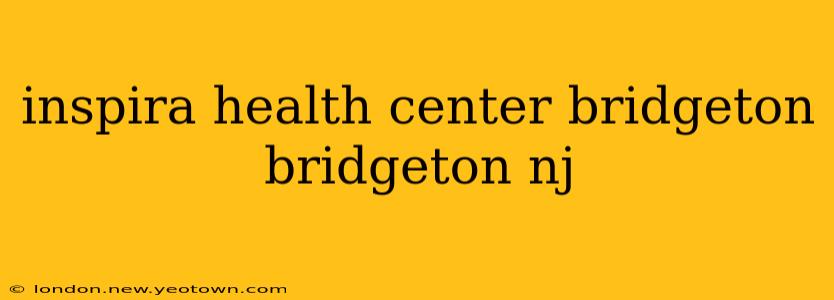 inspira health center bridgeton bridgeton nj