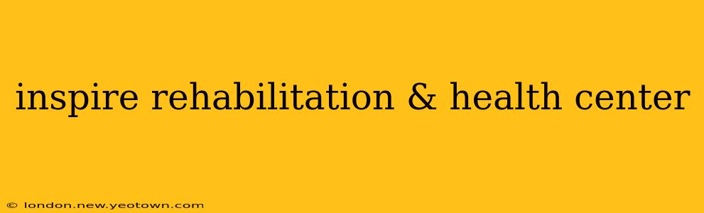 inspire rehabilitation & health center