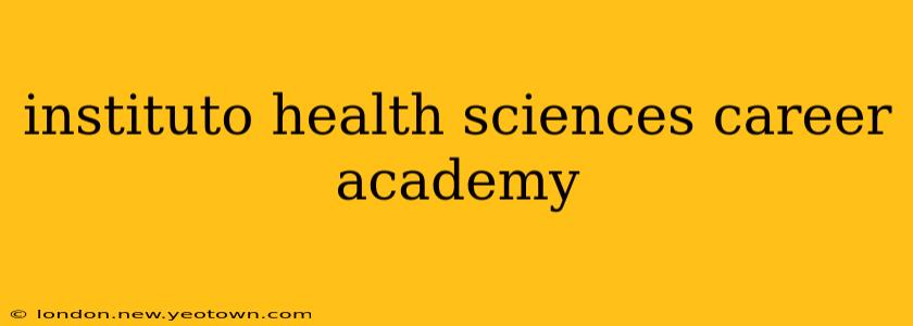 instituto health sciences career academy