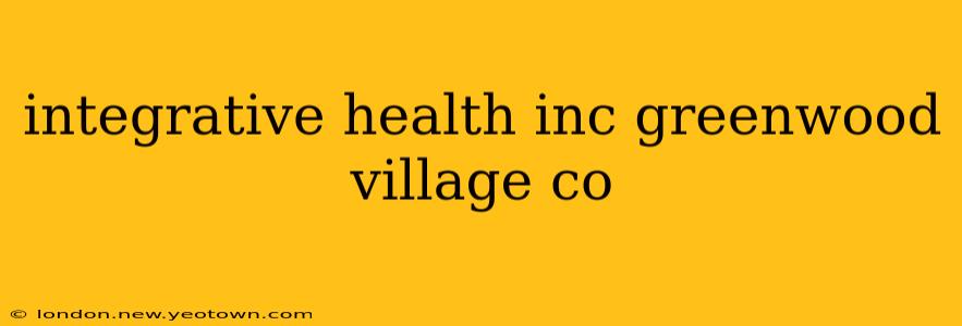integrative health inc greenwood village co