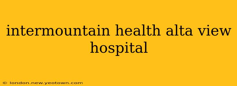intermountain health alta view hospital