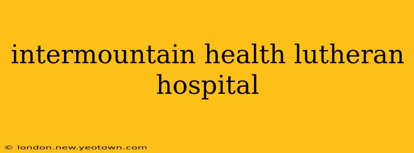 intermountain health lutheran hospital