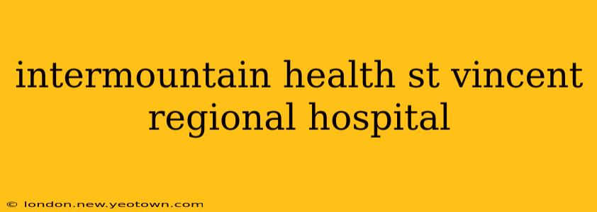 intermountain health st vincent regional hospital