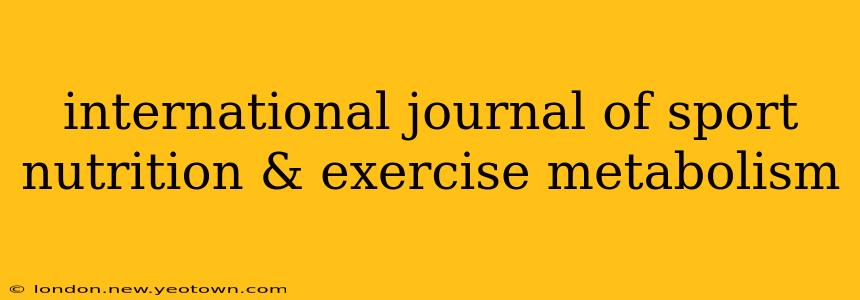 international journal of sport nutrition & exercise metabolism