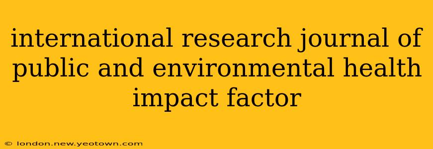 international research journal of public and environmental health impact factor