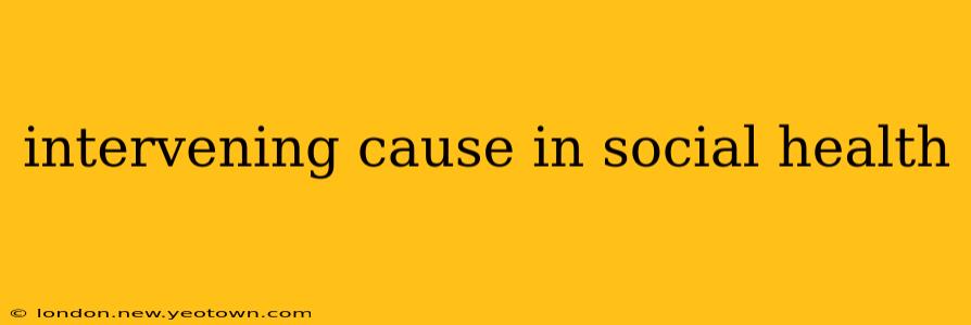 intervening cause in social health