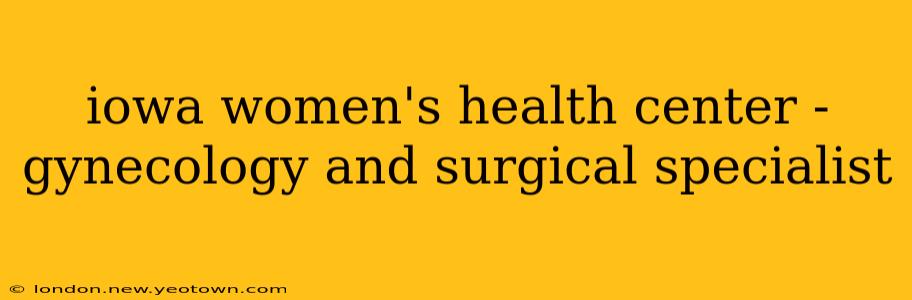 iowa women's health center -gynecology and surgical specialist