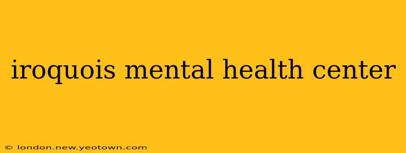 iroquois mental health center