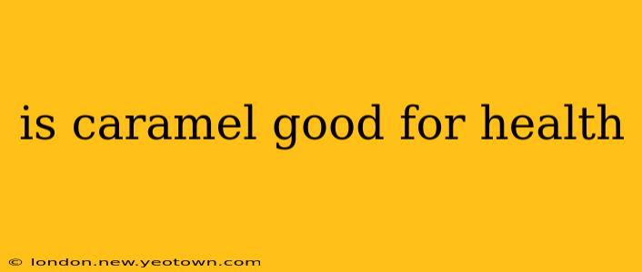 is caramel good for health
