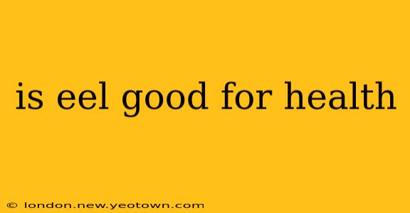 is eel good for health