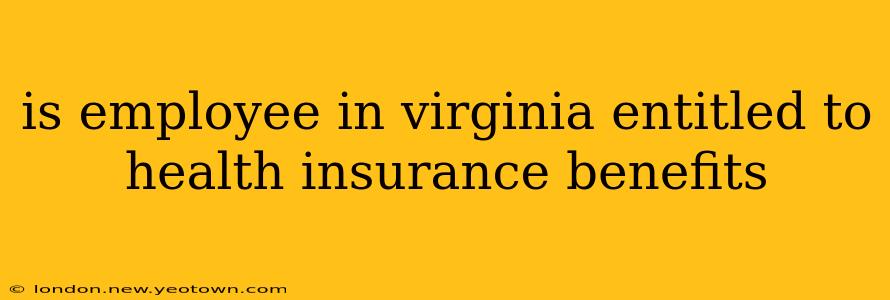 is employee in virginia entitled to health insurance benefits