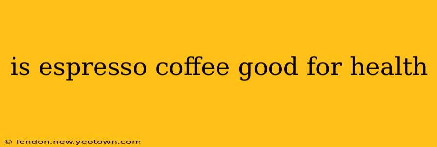 is espresso coffee good for health