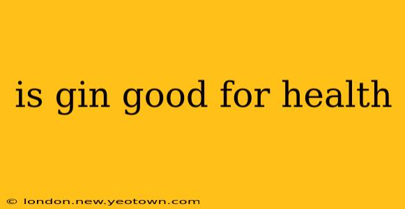 is gin good for health
