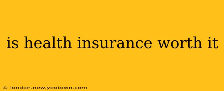 is health insurance worth it