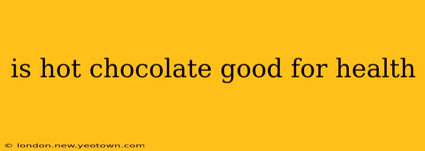 is hot chocolate good for health