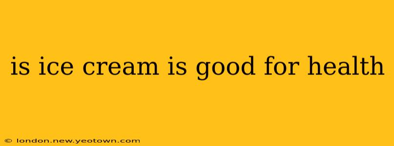 is ice cream is good for health