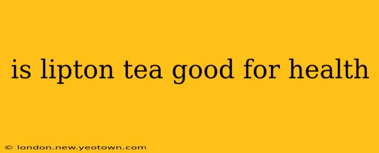 is lipton tea good for health