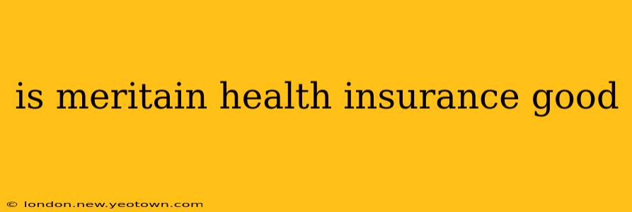 is meritain health insurance good