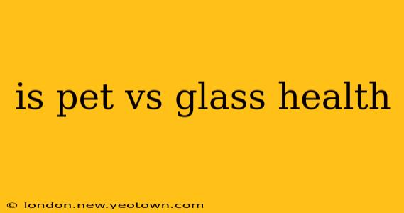 is pet vs glass health