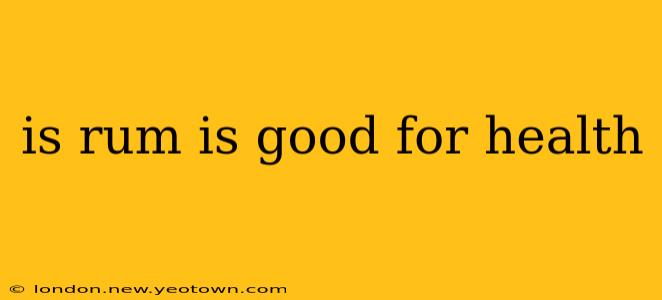 is rum is good for health