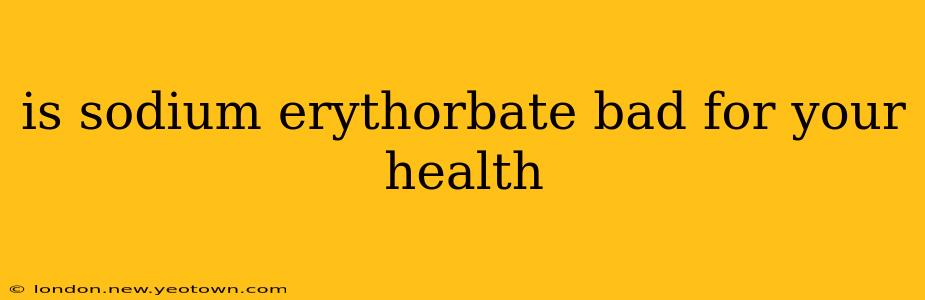 is sodium erythorbate bad for your health