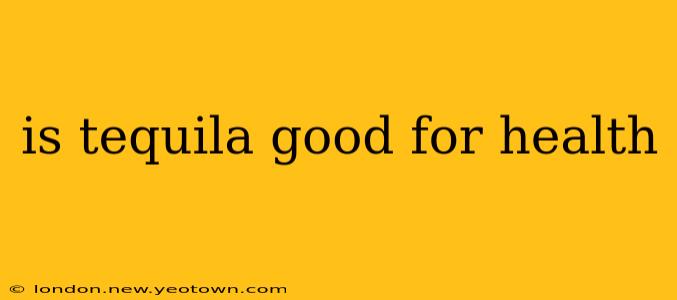 is tequila good for health