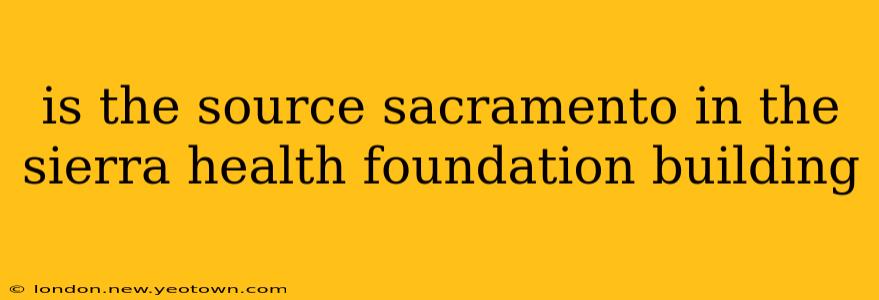 is the source sacramento in the sierra health foundation building