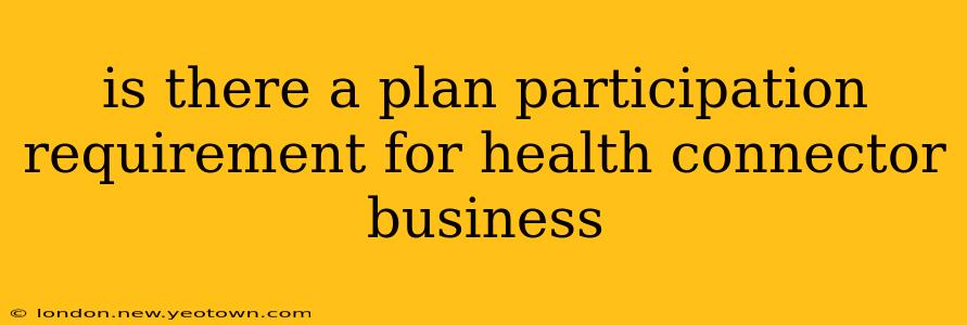 is there a plan participation requirement for health connector business