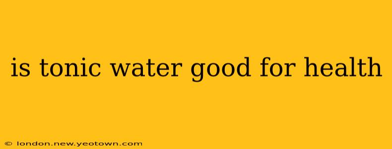 is tonic water good for health