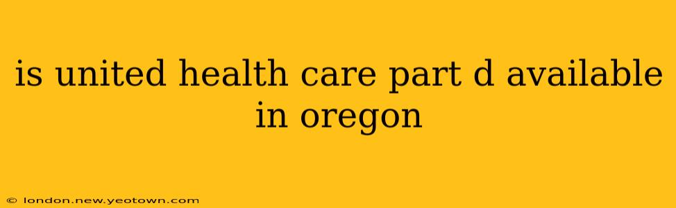 is united health care part d available in oregon