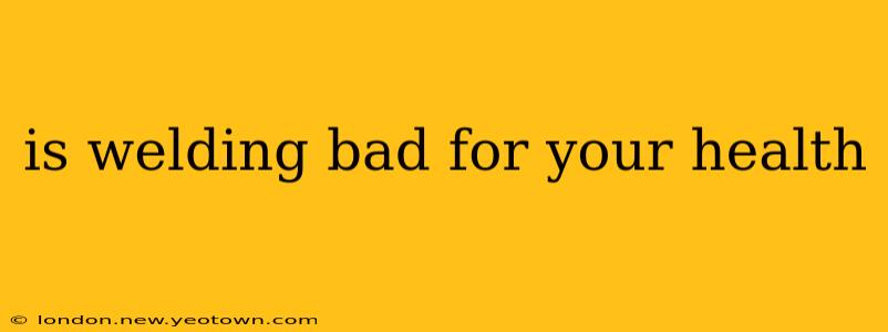 is welding bad for your health