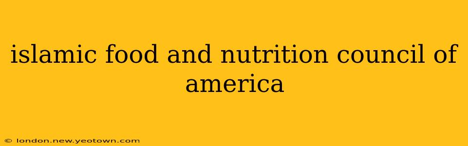 islamic food and nutrition council of america