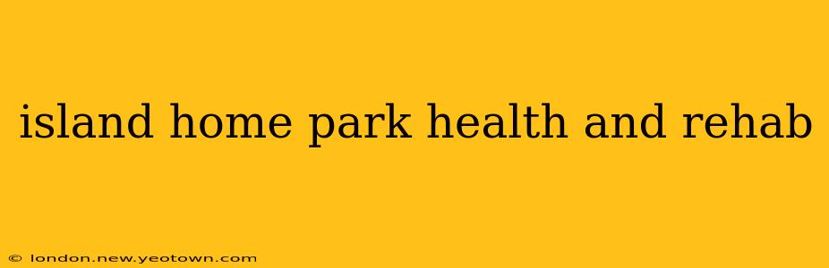 island home park health and rehab