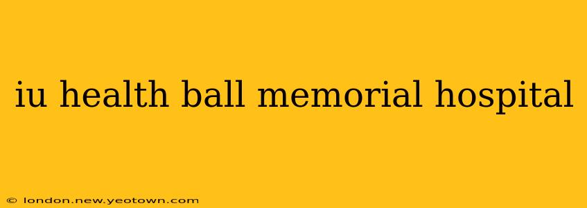 iu health ball memorial hospital