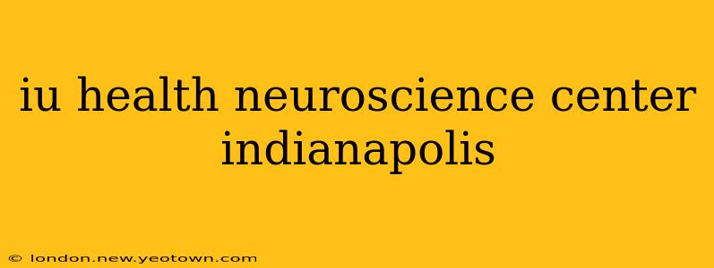 iu health neuroscience center indianapolis