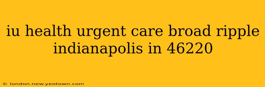 iu health urgent care broad ripple indianapolis in 46220
