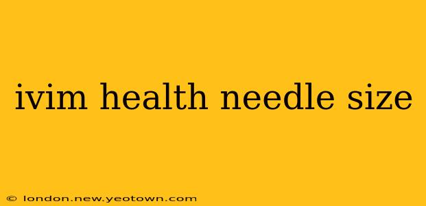 ivim health needle size