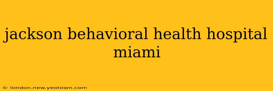jackson behavioral health hospital miami