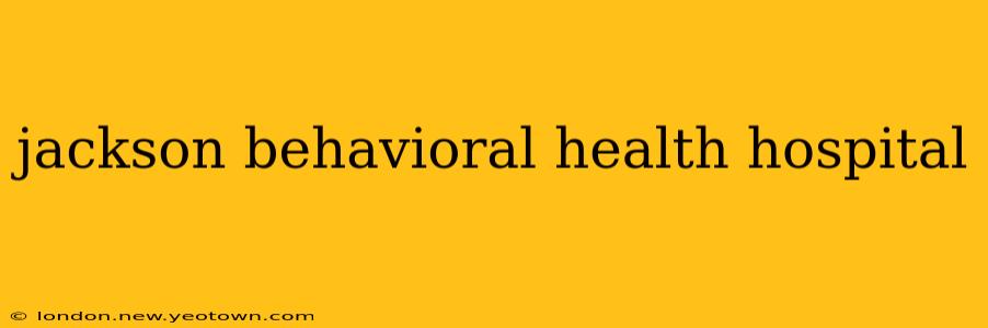 jackson behavioral health hospital