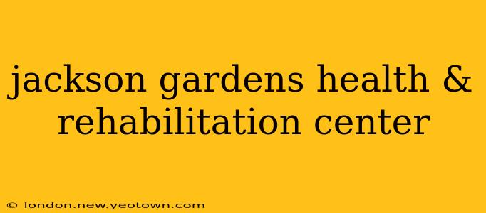 jackson gardens health & rehabilitation center