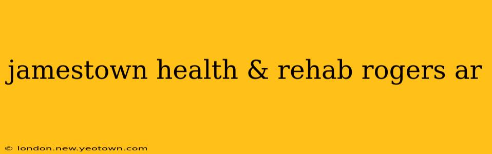 jamestown health & rehab rogers ar