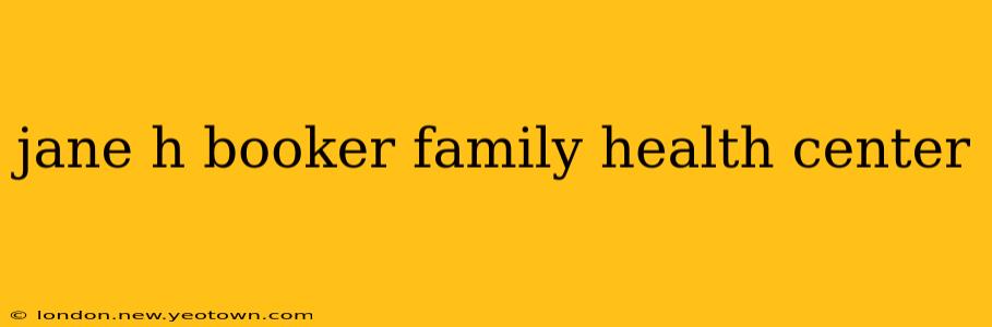 jane h booker family health center