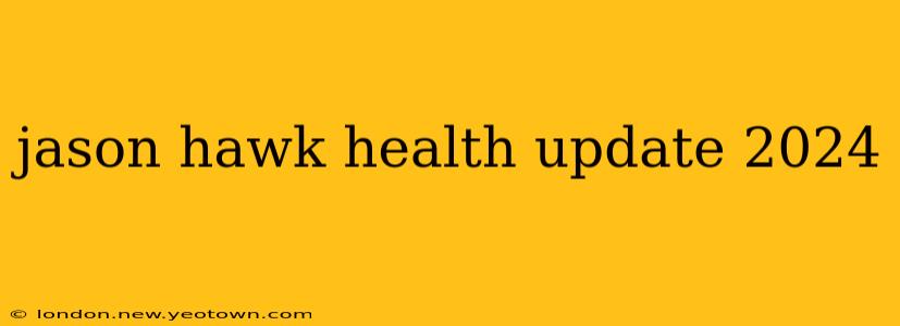 jason hawk health update 2024