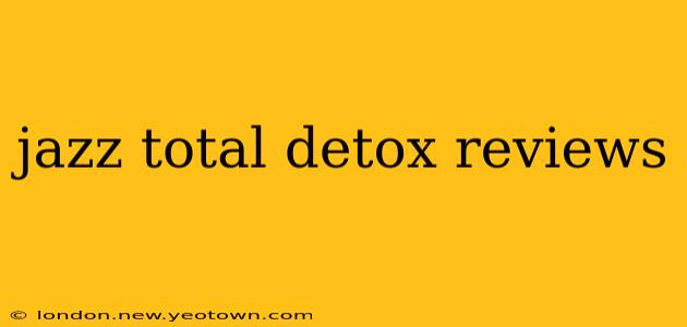 jazz total detox reviews