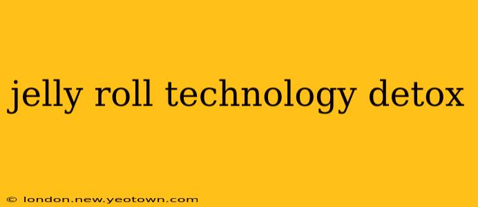 jelly roll technology detox