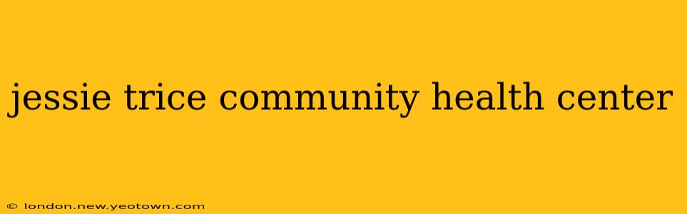 jessie trice community health center