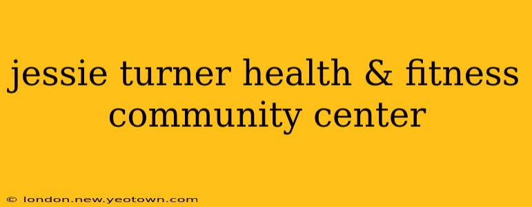 jessie turner health & fitness community center
