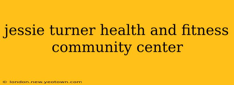 jessie turner health and fitness community center