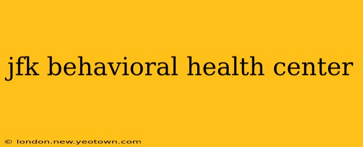 jfk behavioral health center
